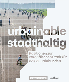 Katalog zur Ausstellung „urbainable – stadthaltig. Positionen zur europäischen Stadt für das 21. Jahrhundert“ Katalog zur Ausstellung „urbainable – stadthaltig. Positionen zur europäischen Stadt für das 21. Jahrhundert“